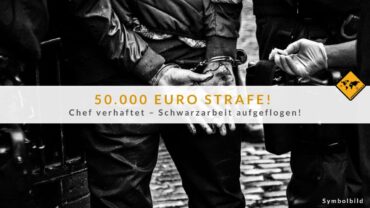 Chef verhaftet: 50.000€ Strafe wegen Schwarzarbeit!